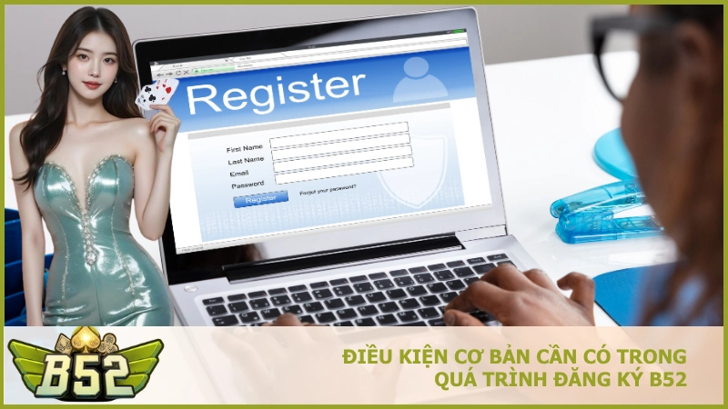 Điều kiện cơ bản cần có trong quá trình Đăng ký B52Club