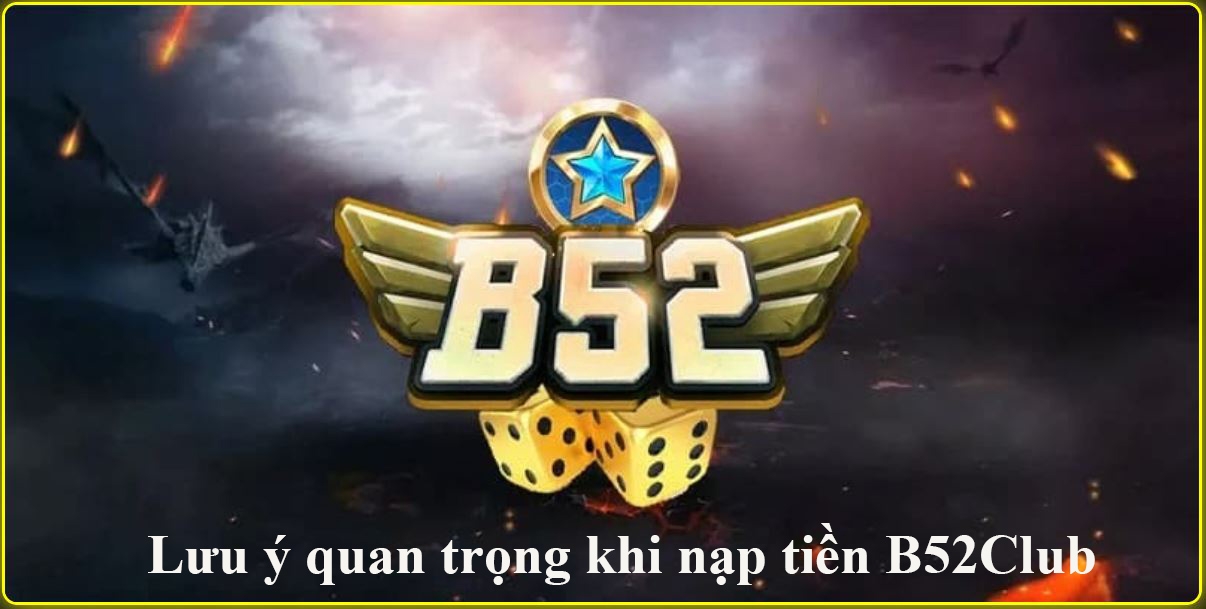 nạp tiền B52Club - lưu ý