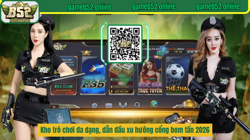 Kho trò chơi đa dạng, dẫn đầu xu hướng cổng bom tấn 2026